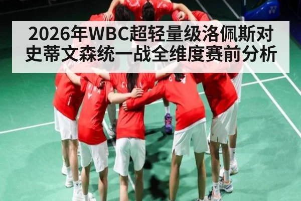 2026年WBC超轻量级洛佩斯对史蒂文森统一战全维度赛前分析